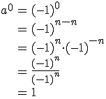 \begin{eqnarray}
 \\ a^0&=&(-1)^0\\
 \\ &=&(-1)^{n-n}\\
 \\ &=&(-1)^n\cdot (-1)^{-n}
 \\ &=&\frac{(-1)^{n}}{(-1)^n}\\
 \\ &=&1
 \\ 
 \\ \end{eqnarray}